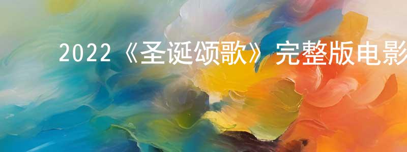 卜海峰的动漫综艺大全,2022《圣诞颂歌》完整版电影/在线观看/百度云-美剧天堂